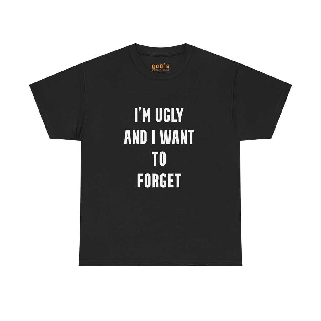 I’M UGLY AND I WANT TO FORGET