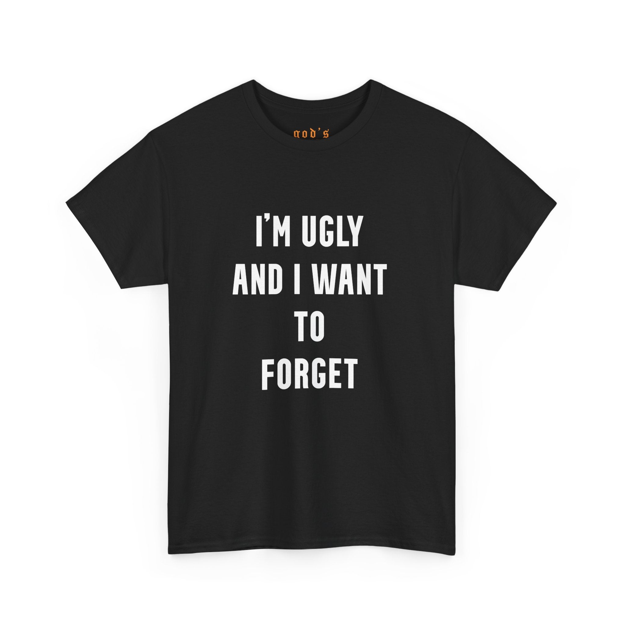 I’M UGLY AND I WANT TO FORGET